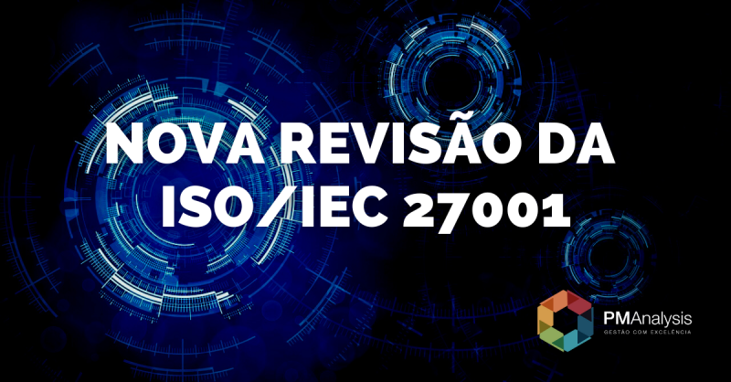 Revisão da ISO/IEC 27001 - Segurança da Informação, segurança cibernética e proteção da privacidade