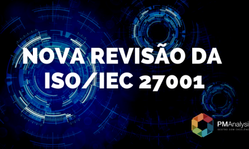 Revisão da ISO/IEC 27001 - Segurança da Informação, segurança cibernética e proteção da privacidade